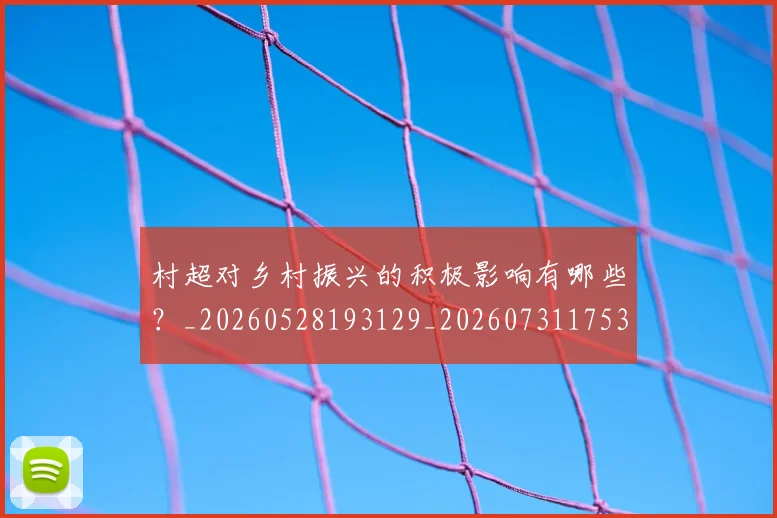 村超对乡村振兴的积极影响有哪些?_20260528193129_20260731175336