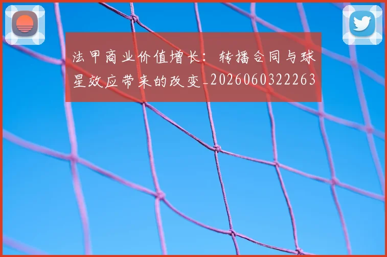 法甲商业价值增长：转播合同与球星效应带来的改变_20260603222634_20260707153330_20260801171850