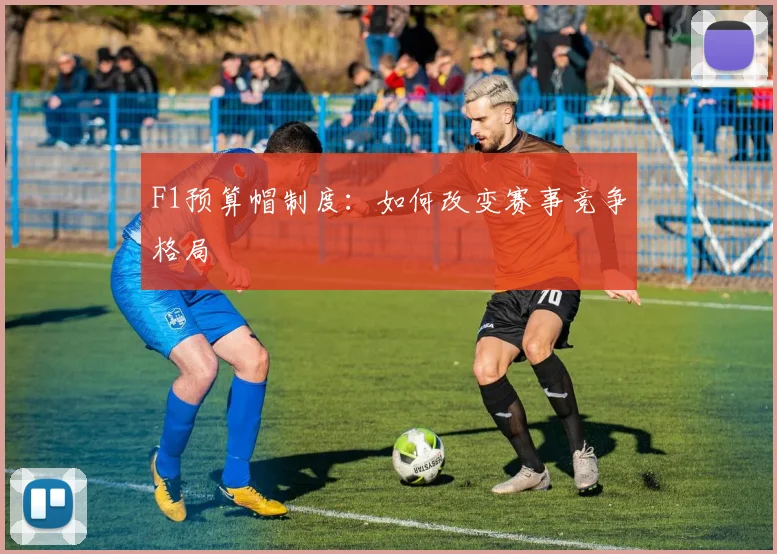 F1预算帽制度：如何改变赛事竞争格局